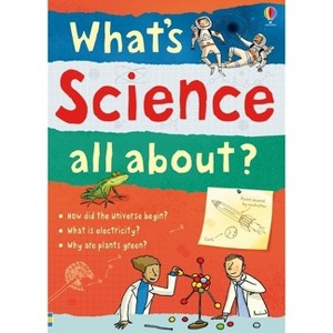 What's Science All About? - (What and Why) by  Alex Frith & Hazel Maskell & Kate Davies & Lisa Jane Gillespie (Paperback) - 1 of 1