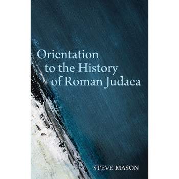 Orientation to the History of Roman Judaea - by  Steve Mason (Hardcover)