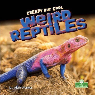 Creepy But Cool Weird Reptiles - by  Alan Walker (Paperback)