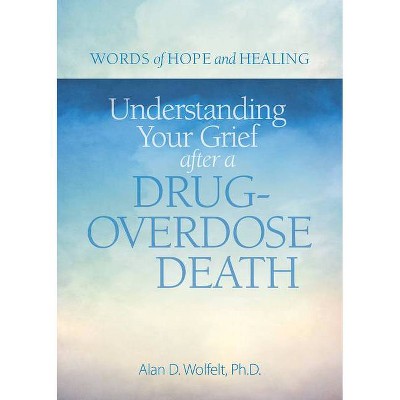 Understanding Your Grief After a Drug-Overdose Death - (Words of Hope and Healing) by  Alan Wolfelt (Paperback)