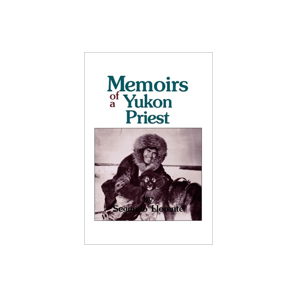 Memoirs of a Yukon Priest - by Segundo Llorente (Paperback)