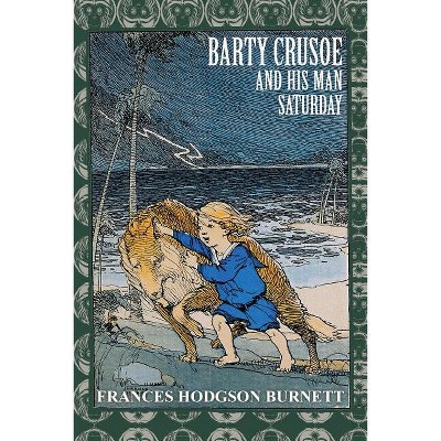 Barty Crusoe and His Man Saturday - by  Frances Hodgson Burnett (Paperback)