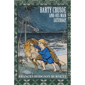 Barty Crusoe and His Man Saturday - by  Frances Hodgson Burnett (Paperback) - 1 of 1