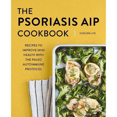 The Psoriasis AIP Cookbook - by  Chelsea Lye (Paperback)