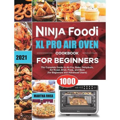 Ninja Foodi XL Pro Air Oven Cookbook for Beginners 2021 - by  Martha Rhea (Hardcover)