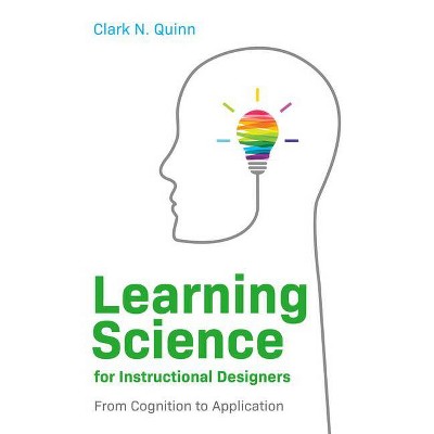 Learning Science for Instructional Designers - by  Clark N Quinn (Paperback)