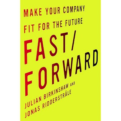 Fast/Forward - by  Julian Birkinshaw & Jonas Ridderstråle (Hardcover)