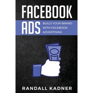 Facebook Ads - by  Randall Kadner (Paperback) - 1 of 1