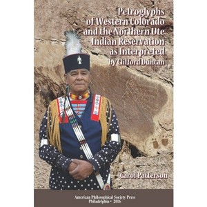 Petroglyphs of Western Colorado and the Northern Ute Indian Reservation as Interpreted by Clifford Duncan - by  Carol Patterson (Paperback) - 1 of 1