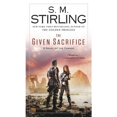 The Given Sacrifice - (Novel of the Change) by  S M Stirling (Paperback)