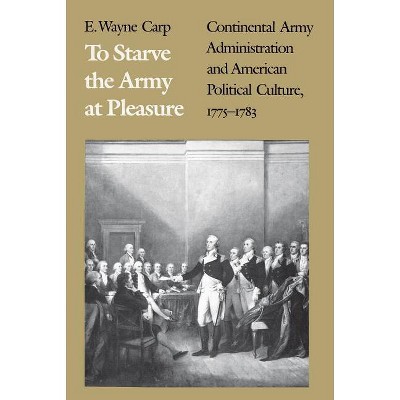 To Starve the Army at Pleasure - by  E Wayne Carp (Paperback)