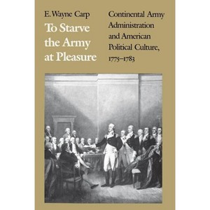 To Starve the Army at Pleasure - by  E Wayne Carp (Paperback) - 1 of 1