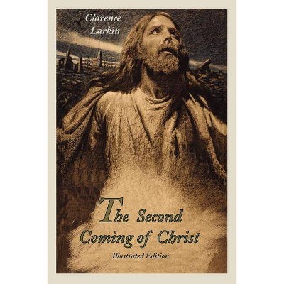 The Second Coming of Christ (Illustrated Edition) - by  Clarence Larkin (Paperback)