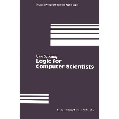 Logic for Computer Scientists - (Modern Birkhäuser Classics) by  Uwe Schöning (Paperback)