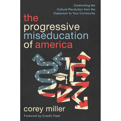 The Progressive Miseducation of America - by  Corey Miller (Paperback)