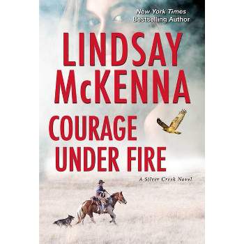 Courage Under Fire - (Silver Creek) by Lindsay McKenna (Paperback)