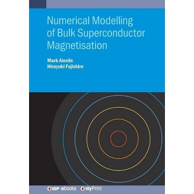 Numerical Modelling of Bulk Superconductor Magnetisation - by  Mark Ainslie & Hiroyuki Fujishiro (Paperback)