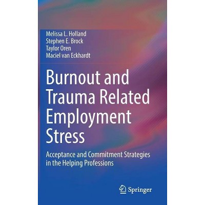 Burnout and Trauma Related Employment Stress - by  Melissa L Holland & Stephen E Brock & Taylor Oren & Maciel Van Eckhardt (Hardcover)