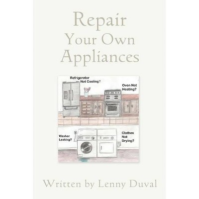 Repair Your Own Appliances - by  Lenny Duval (Paperback)