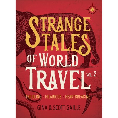 Strange Tales of World Travel, Volume 2 - by  Gina Gaille Gaille & Scott Gaille (Paperback)