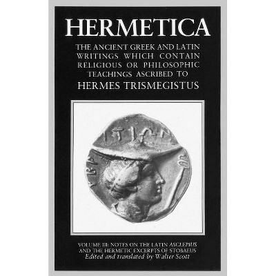 Hermetica Volume 3 Notes on the Latin Asclepius and the Hermetic Excerpts of Stobaeus - by  Walter Scott (Paperback)