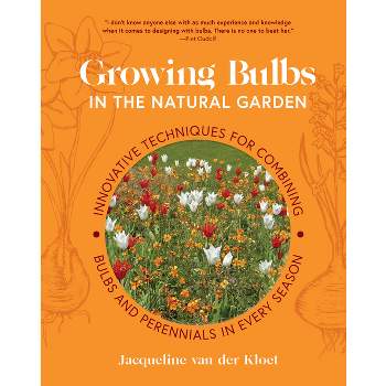 Growing Bulbs in the Natural Garden - by  Jacqueline Van Der Kloet (Hardcover)