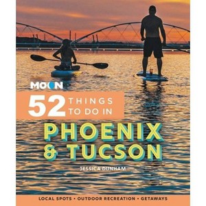 Moon 52 Things to Do in Phoenix & Tucson - by  Jessica Dunham (Paperback) - 1 of 1