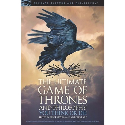The Ultimate Game of Thrones and Philosophy - (Popular Culture and Philosophy) by  Eric J Silverman & Robert Arp (Paperback)