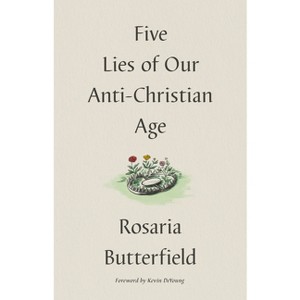 Five Lies of Our Anti-Christian Age - by  Rosaria Butterfield (Hardcover) - 1 of 1