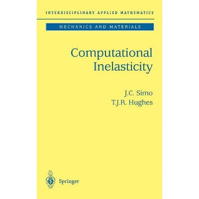 Computational Inelasticity - (Interdisciplinary Applied Mathematics) by  J C Simo & T J R Hughes (Hardcover)