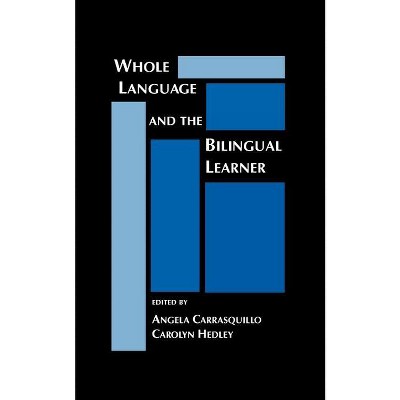 Whole Language and the Bilingual Learner - by  Angela Carrasquillo & Carolyn Hedley (Paperback)