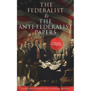 The Federalist & The Anti-Federalist Papers - by  Alexander Hamilton & James Madison & John Jay (Paperback) - 1 of 1