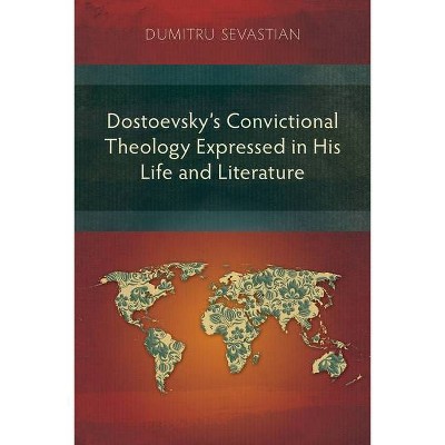 Dostoevsky's Convictional Theology Expressed in His Life and Literature - by  Dumitru Sevastian (Paperback)