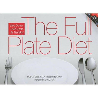  The Full Plate Diet - by  Stuart A Seale & Teresa Sherard & Diana Fleming (Hardcover) 