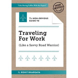 The Non-Obvious Guide to Traveling for Work - (Non-Obvious Guides) by  Rohit Bhargava (Paperback) - 1 of 1