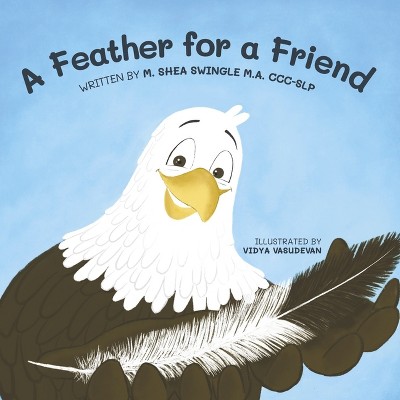 A Feather for a Friend - by  M Shea Swingle (Paperback)