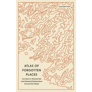 Atlas of Forgotten Places - (Unexpected Atlases) by  Travis Elborough (Paperback) - 1 of 1