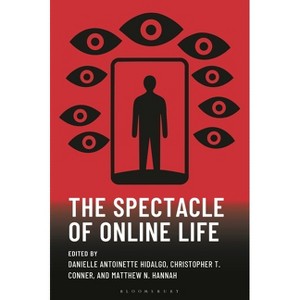 The Spectacle of Online Life - (The Frankfurt School in New Times) by  Danielle Antoinette Hidalgo & Christopher T Conner & Matthew N Hannah - 1 of 1