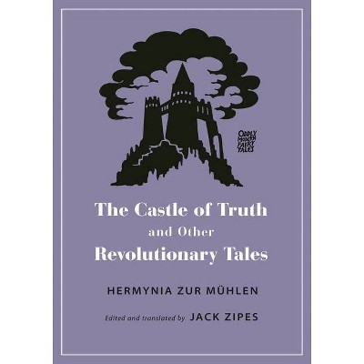 The Castle of Truth and Other Revolutionary Tales - (Oddly Modern Fairy Tales) by  Hermynia Zur Mühlen (Paperback)