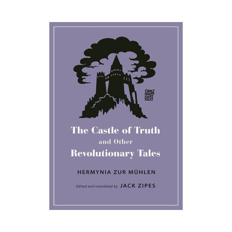 The Castle of Truth and Other Revolutionary Tales - (Oddly Modern Fairy Tales) by  Hermynia Zur Mühlen (Paperback), 1 of 2