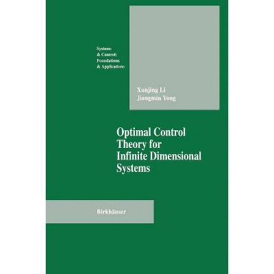 Optimal Control Theory for Infinite Dimensional Systems - (Systems & Control: Foundations & Applications) by  Xungjing Li & Jiongmin Yong (Paperback)