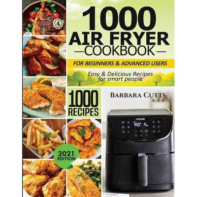 1000 Air Fryer Cookbook for Beginners and Advanced Users - by  Barbara Cutts (Paperback)