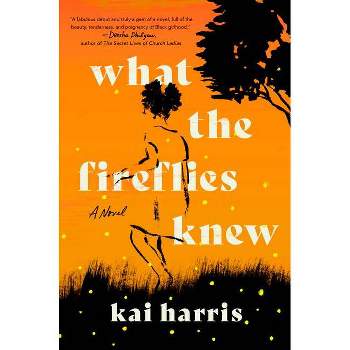 What the Fireflies Knew - by Kai Harris