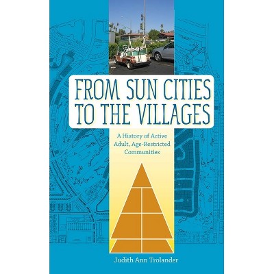 From Sun Cities to the Villages - (Sunbelt Studies) by  Judith Ann Trolander (Paperback)