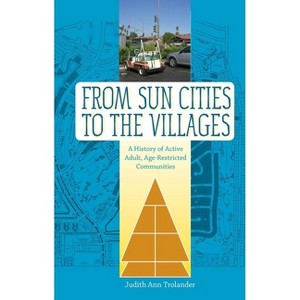 From Sun Cities to the Villages - (Sunbelt Studies) by  Judith Ann Trolander (Paperback) - 1 of 1
