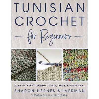 Tunisian Crochet for Beginners - by  Sharon Hernes Silverman (Paperback)