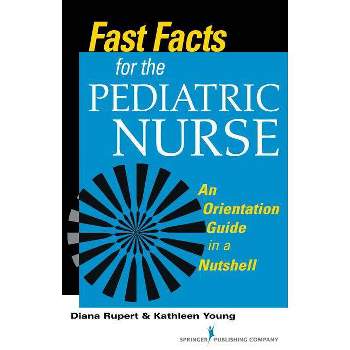 Fast Facts for the Pediatric Nurse - by  Diana Rupert & Kathleen Young (Paperback)