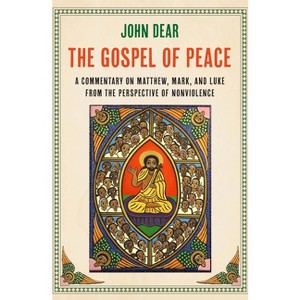 The Gospel of Peace: A Commentary on Matthew, Mark, and Luke from the Perspective of Nonviolence - by  John Dear (Paperback) - 1 of 1