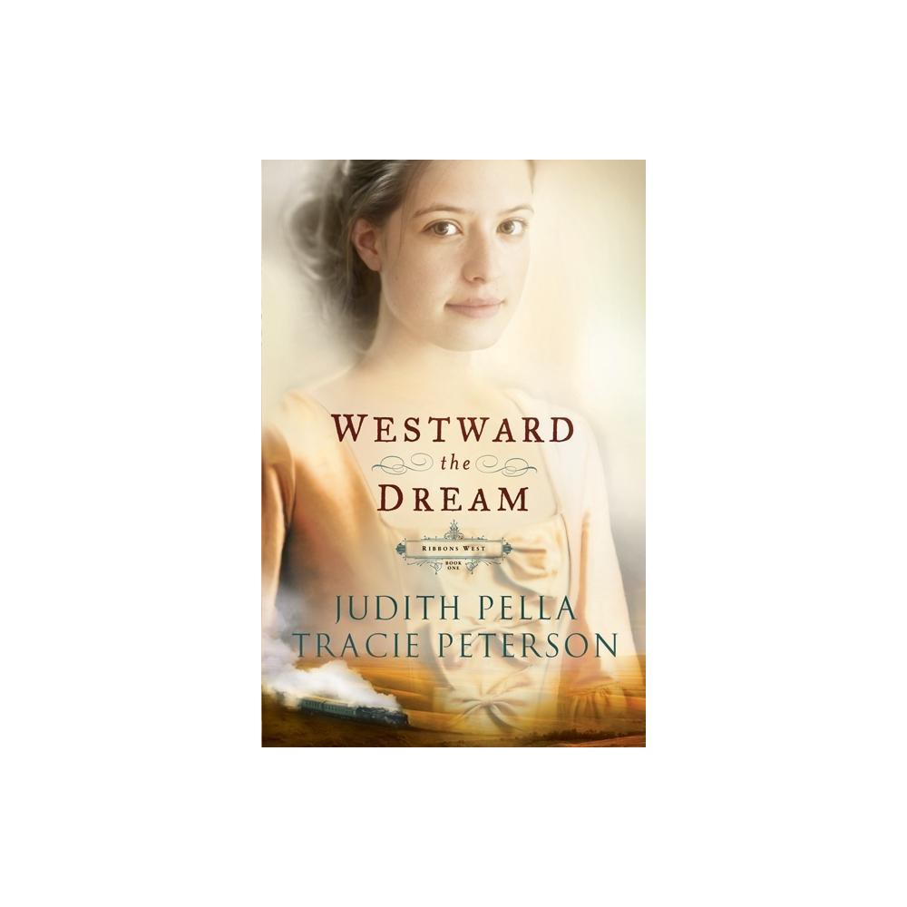 Westward the Dream - (Ribbons West) by Judith Pella & Tracie Peterson (Paperback)