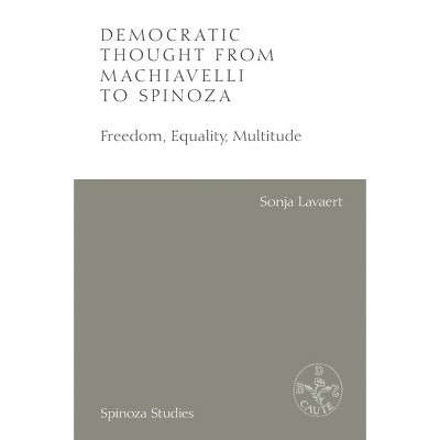Democratic Thought from Machiavelli to Spinoza - (Spinoza Studies) by  Sonja Lavaert (Hardcover)